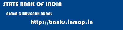 STATE BANK OF INDIA  ASSAM DIBRUGARH RURAL   banks information 